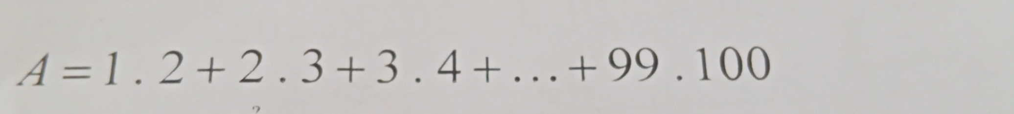 A=1.2+2.3+3.4+...+99.100