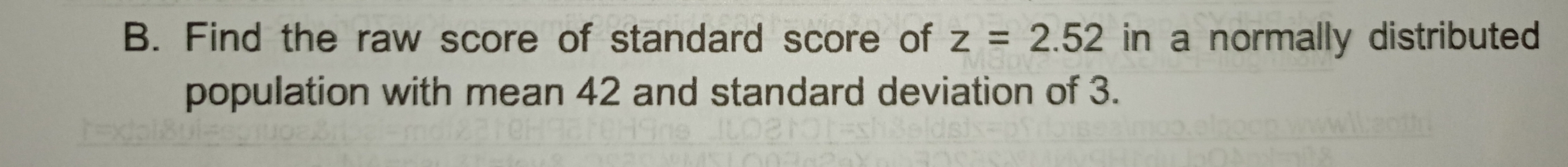 Find the raw score of standard score of z=2.52 in a normally distributed 
population with mean 42 and standard deviation of 3.