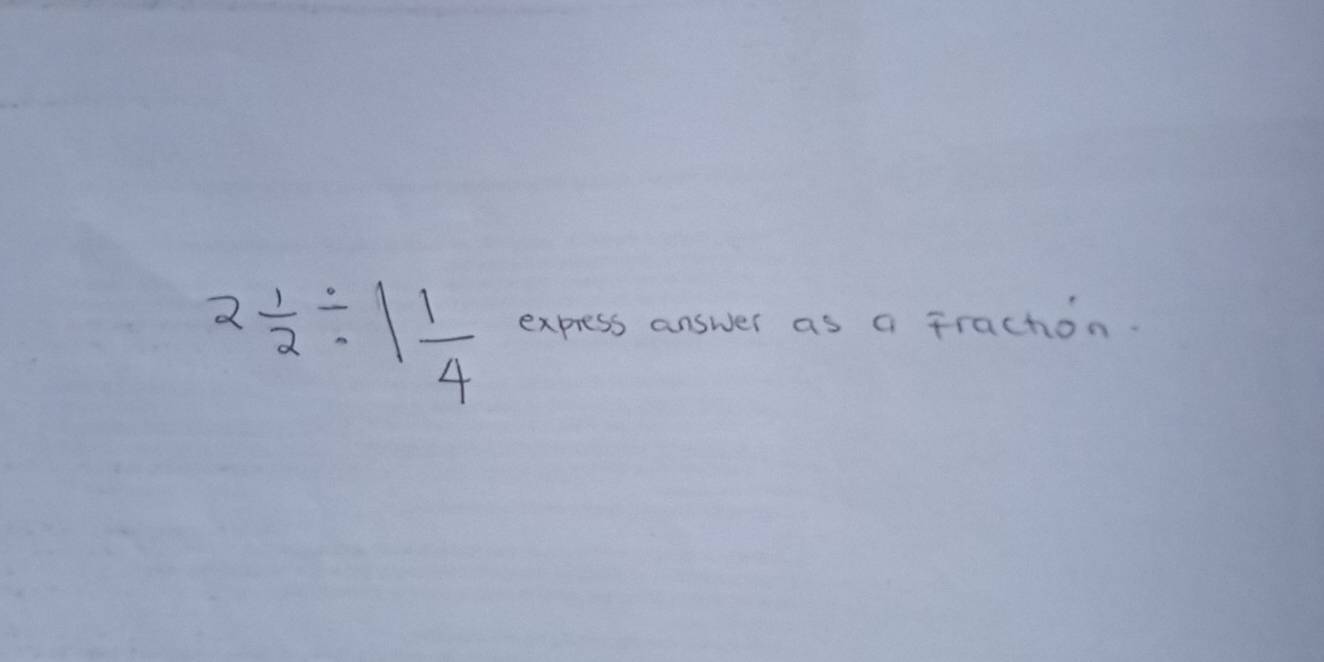 2 1/2 / 1 1/4  express answer as a frachion.