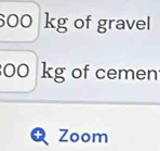 600 kg of gravel
00 kg of cemen 
Q Zoom