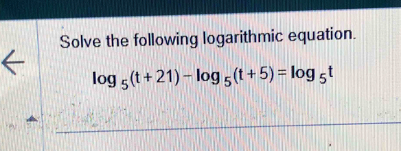 Solve the following logarithmic equation.
log _5(t+21)-log _5(t+5)=log _5t