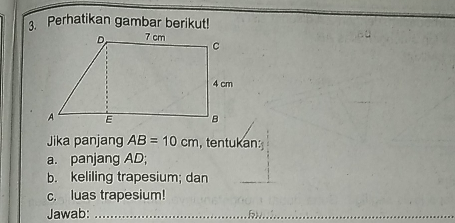 Perhatikan gambar berikut! 
Jika panjang AB=10cm , tentukan: 
a. panjang AD; 
b. keliling trapesium; dan 
_ 
c. luas trapesium! 
Jawab:_