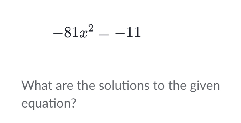 -81x^2=-11
What are the solutions to the given 
equation?