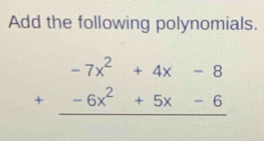 Add the following polynomials.
beginarrayr -7x^2+4x-8 +-6x^2+5x-6 hline endarray