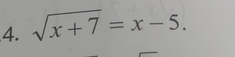 sqrt(x+7)=x-5.