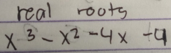 real roots
x^3-x^2-4x-4