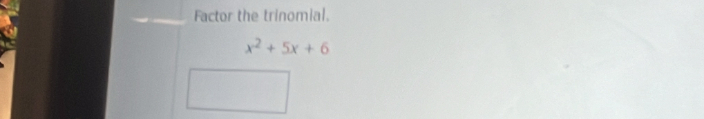 Factor the trinomial.
x^2+5x+6