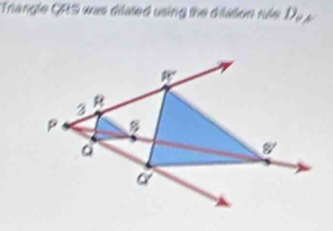 Trangle GRS was dilated using the dilation rule D_oA