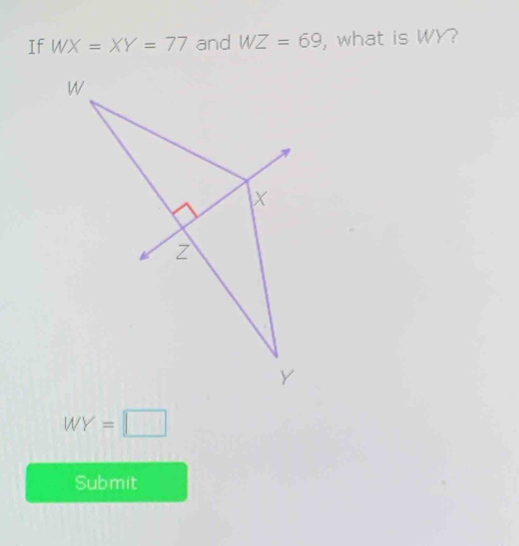 If WX=XY=77 and WZ=69 , what is WY?
WY=□
Submit