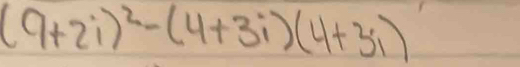 (9+2i)^2-(4+3i)(4+3i)