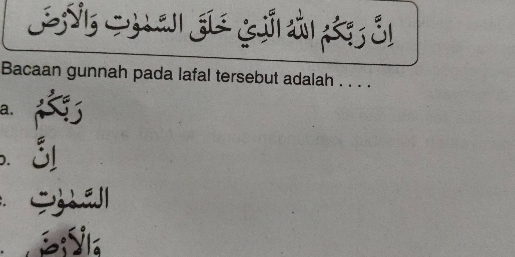 Bacaan gunnah pada lafal tersebut adalah . . . . 
a. 
a 
). 
∵ B;Sla