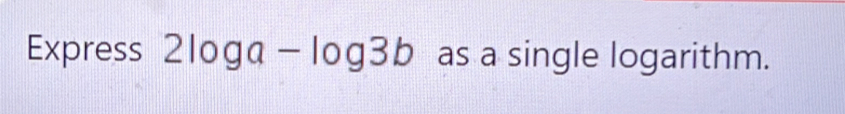 Express 2log a-log 3b as a single logarithm.