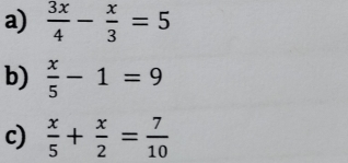  3x/4 - x/3 =5
b)  x/5 -1=9
c)  x/5 + x/2 = 7/10 