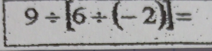 9/ [6/ (-2)]=