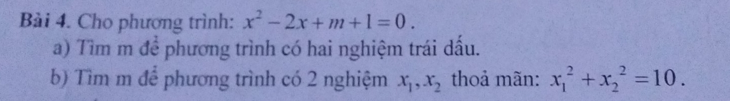 Cho phương trình: x^2-2x+m+1=0. 
a) Tìm m để phương trình có hai nghiệm trái dấu.
b) Tìm m để phương trình có 2 nghiệm x_1, x_2 thoả mãn: x_1^2+x_2^2=10.