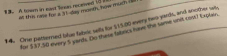 A town in east Texas received 10 i 
at this rate for a 31-day month, how much raill 
14. One patterned blue fabric sells for $15.00 every two yards, and another sell 
for $37.50 every 5 yards. Do these fabrics have the same unit cost? Explain