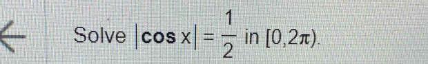 Solve |cos x|= 1/2 in[0,2π ).