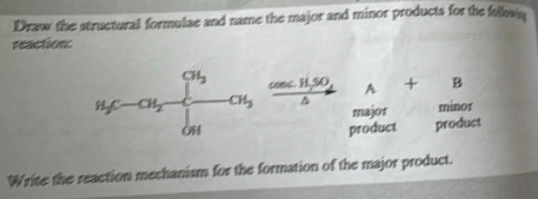 Draw the structural formulae and name the major and minor products for the follown
reaction:
H s0 A + B
A
minos
major
product product
Write the reaction mechanism for the formation of the major product.