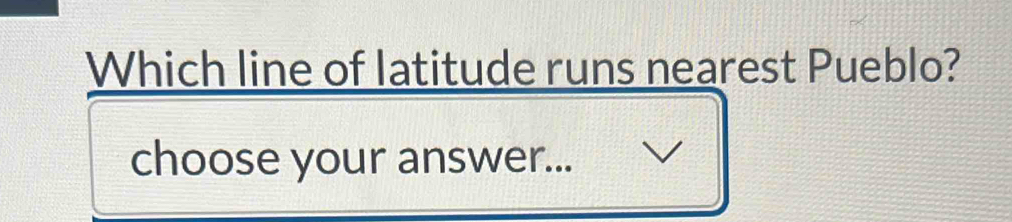Which line of latitude runs nearest Pueblo? 
choose your answer...
