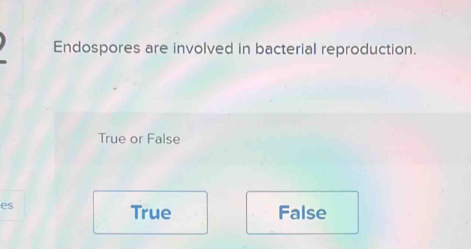 Endospores are involved in bacterial reproduction.
True or False
es
True False