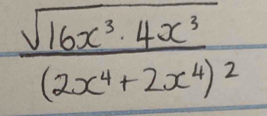 Solved: frac sqrt(16x^3· 4x^3)(2x^4+2x^4)^2 [Math]