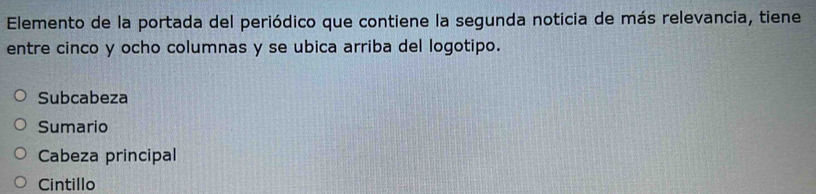 Elemento de la portada del periódico que contiene la segunda noticia de más relevancia, tiene
entre cinco y ocho columnas y se ubica arriba del logotipo.
Subcabeza
Sumario
Cabeza principal
Cintillo