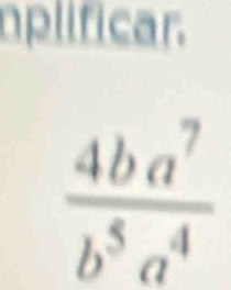 nplificar.
 4ba^7/b^5a^4 