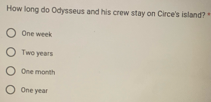 How long do Odysseus and his crew stay on Circe's island? *
One week
Two years
One month
One year