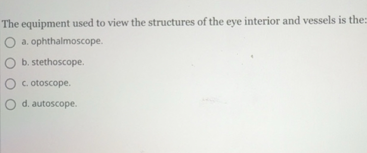 Solved: The equipment used to view the structures of the eye interior ...