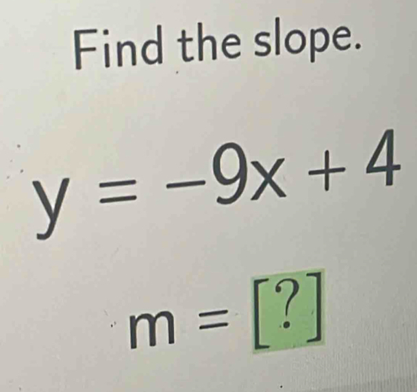 Find the slope.
y=-9x+4
m=[?]