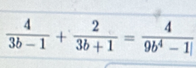  4/3b-1 + 2/3b+1 = 4/9b^4-1| 