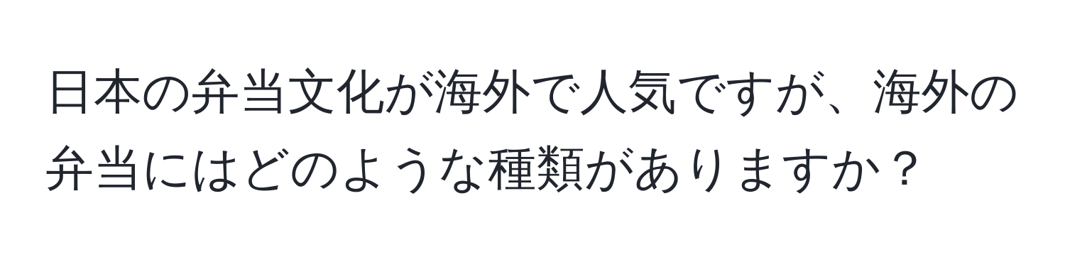 日本の弁当文化が海外で人気ですが、海外の弁当にはどのような種類がありますか？