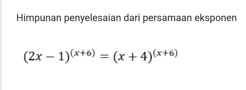 Himpunan penyelesaian dari persamaan eksponen
(2x-1)^(x+6)=(x+4)^(x+6)