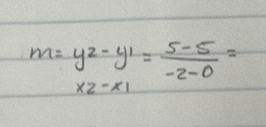 m=y_2-y_1= (5-5)/-2-0 =
x2-x1