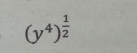 (y^4)^ 1/2 