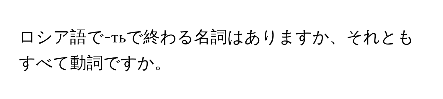 ロシア語で-тьで終わる名詞はありますか、それともすべて動詞ですか。