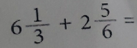 6 1/3 +2 5/6 =