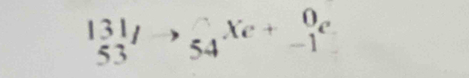 ^131_53Ito _(54)^(*)Xe+_(-1)^0e