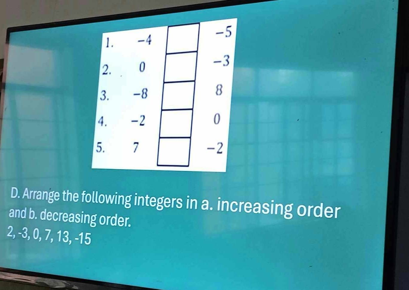 Arrange the following integers in a. increasing order 
and b. decreasing order.
2, -3, 0, 7, 13, -15