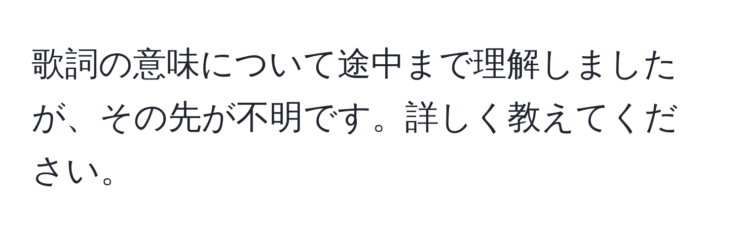 歌詞の意味について途中まで理解しましたが、その先が不明です。詳しく教えてください。