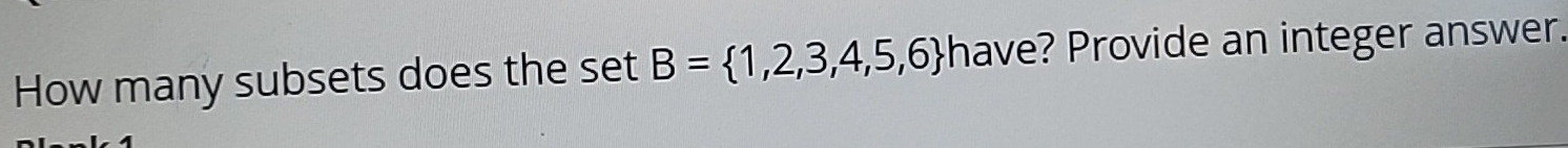 How many subsets does the set B= 1,2,3,4,5,6 have? Provide an integer answer.