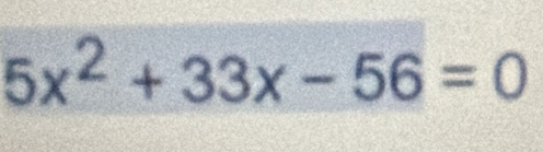 5x^2+33x-56=0