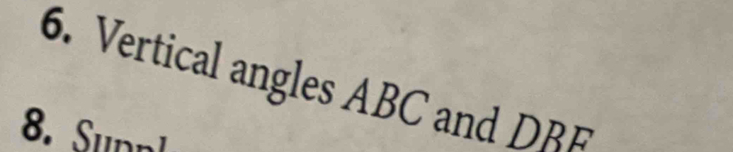 Vertical angles ABC and DR
8. Suppl