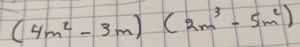 (4m^2-3m)(2m^3-5m^2)