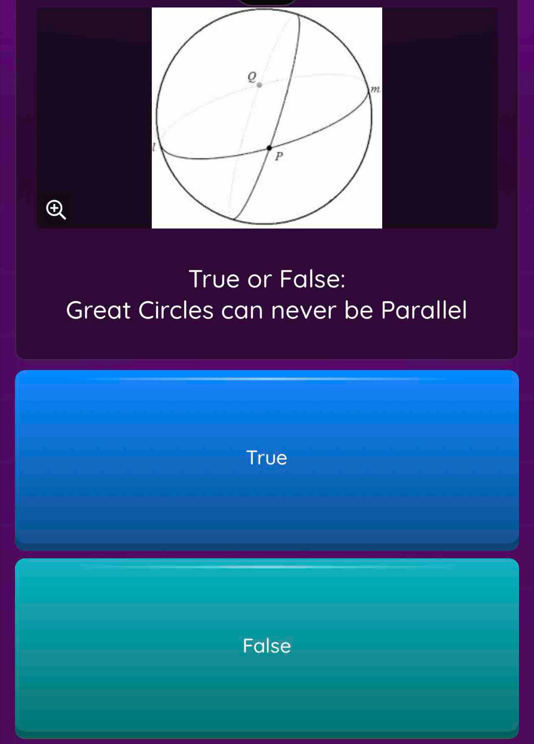 True or False:
Great Circles can never be Parallel
True
False