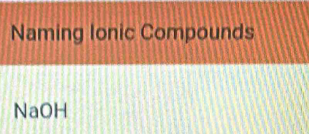 Naming Ionic Compounds 
NaOH