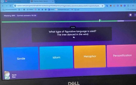 Playing a Game Quitist
quinnt.con/join/garnn/U2fad6V1UK18bbA2fcgGvR2WbQX78ff7v5gN25280a1Q00fX311fw2EWf37vCjeC2f6yf
c mợ ho tm Campim tom n yud
Mastery: 14% Correct answers: 19/20
What type of figurative language is used?
The tree danced in the wind
Simile Idiom Metaphor Personification
