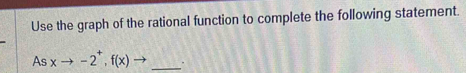 Use the graph of the rational function to complete the following statement. 
As xto -2^+, f(x)to _