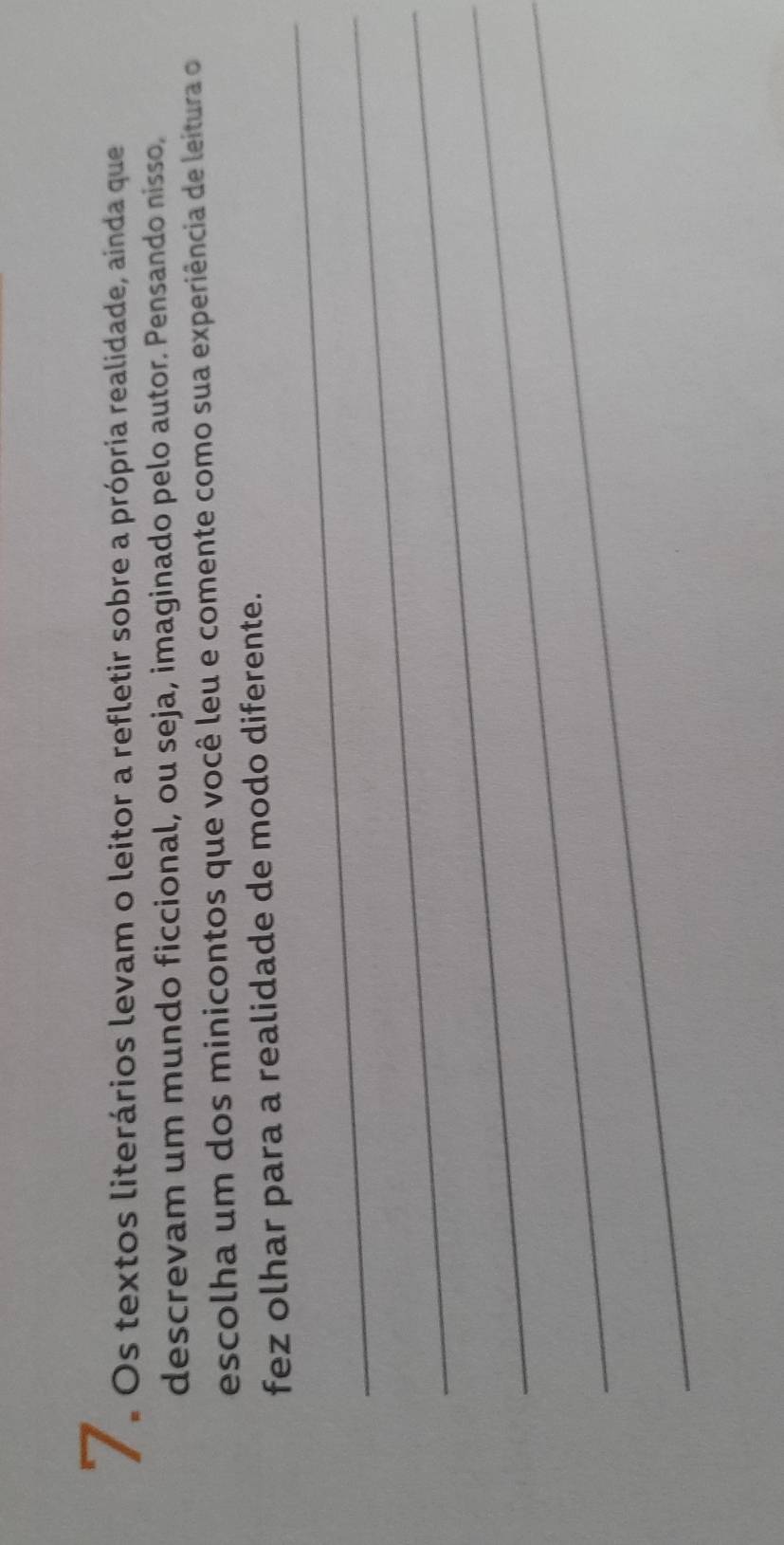 Os textos literários levam o leitor a refletir sobre a própria realidade, ainda que 
descrevam um mundo ficcional, ou seja, imaginado pelo autor. Pensando nisso, 
escolha um dos minicontos que você leu e comente como sua experiência de leitura o 
_ 
fez olhar para a realidade de modo diferente. 
_ 
_ 
_ 
_