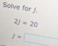 Solve for j.
2j=20
j=□